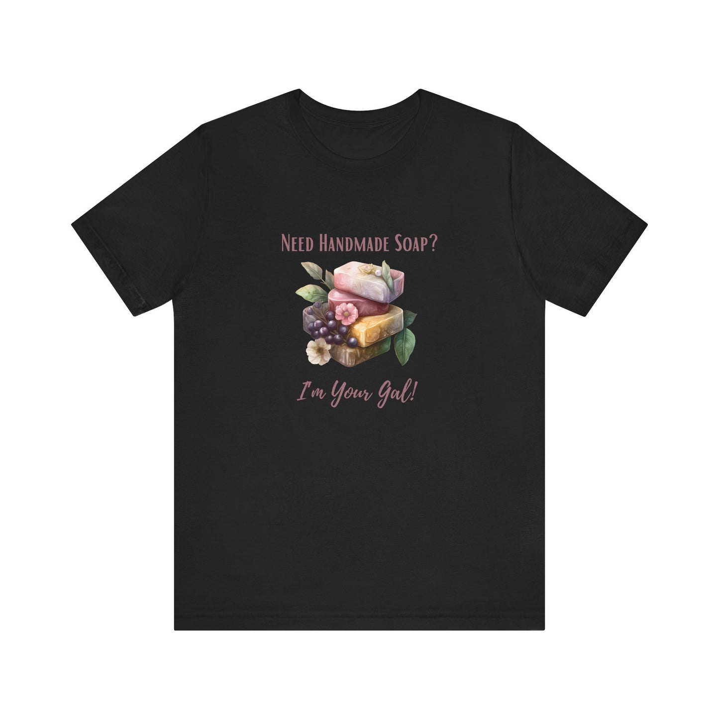Need Handmade Soap? I'm your Gal Short Sleeve Tee