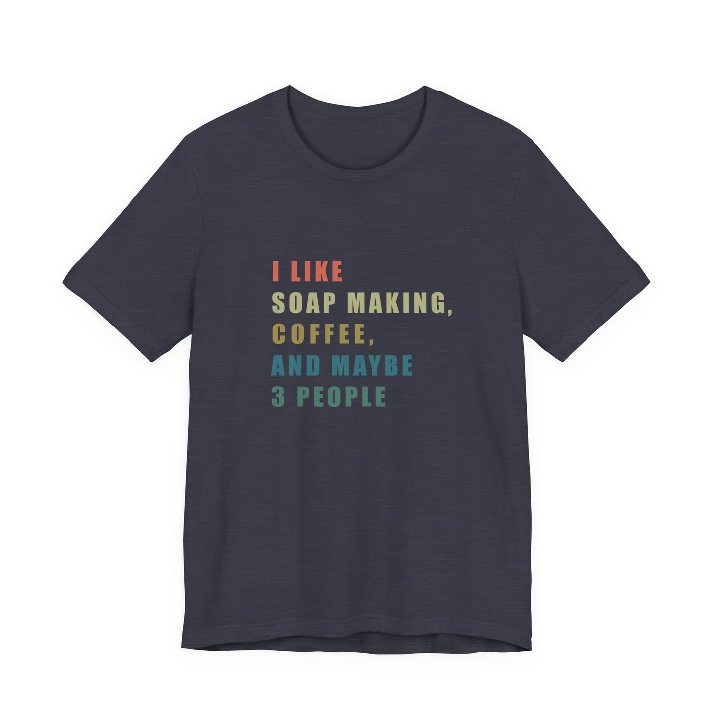 I Like Soap Making Coffee and Maybe 3 People Soap Making & Coffee Lover Tee, Short Sleeve T-Shirt