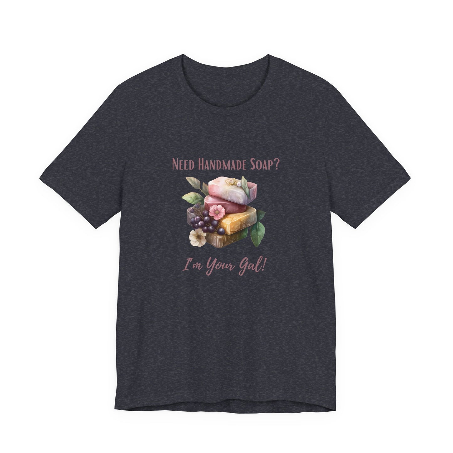 Need Handmade Soap? I'm your Gal Short Sleeve Tee