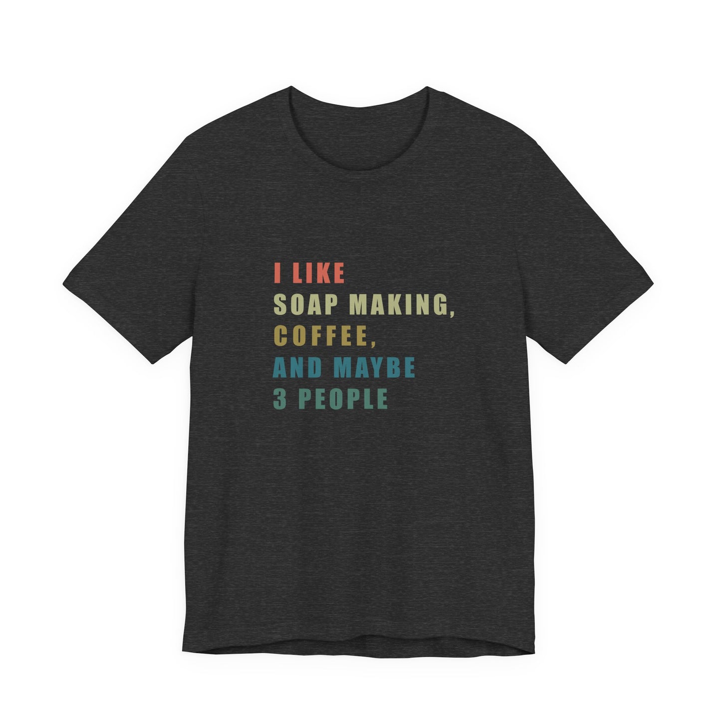 I Like Soap Making Coffee and Maybe 3 People Soap Making & Coffee Lover Tee, Short Sleeve T-Shirt