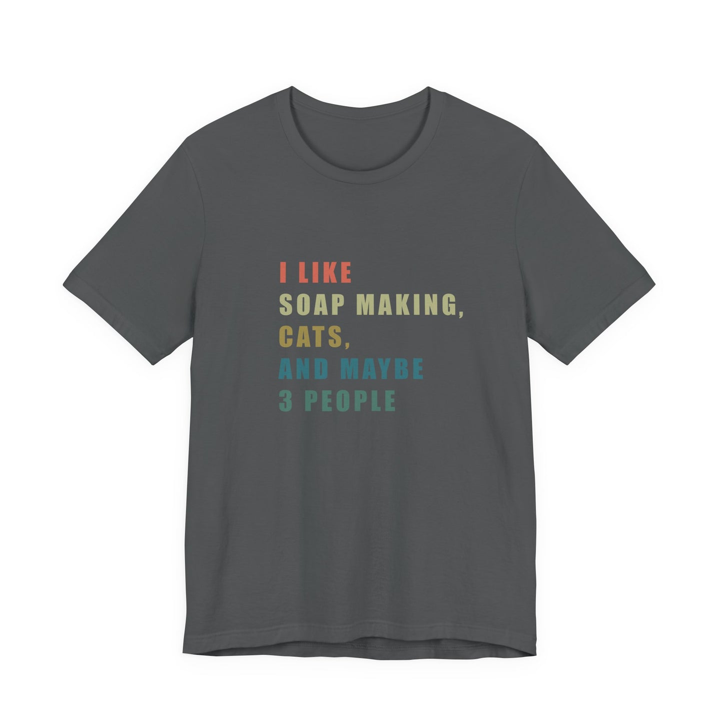 I Like Soap Making Cats and Maybe 3 People Short Sleeve Tee