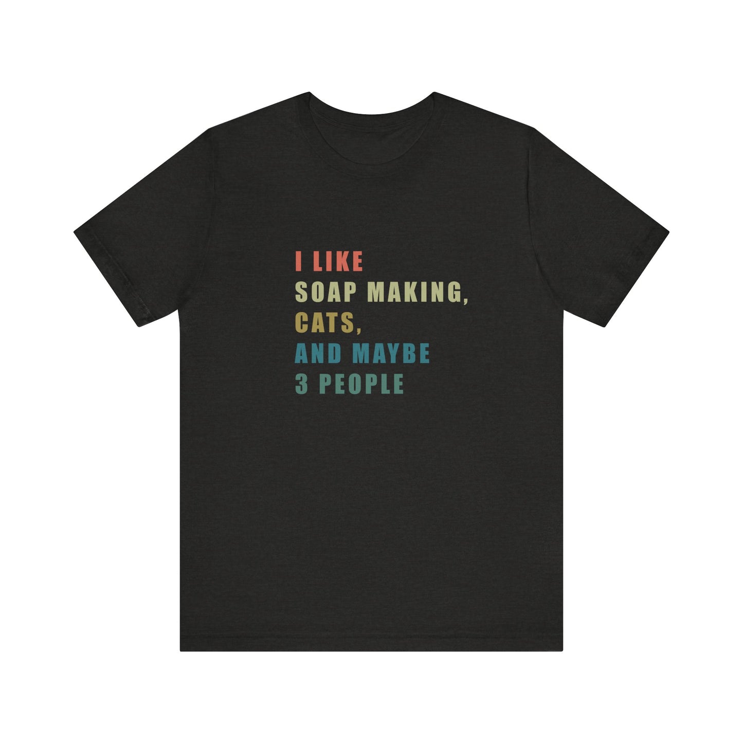 I Like Soap Making Cats and Maybe 3 People Short Sleeve Tee