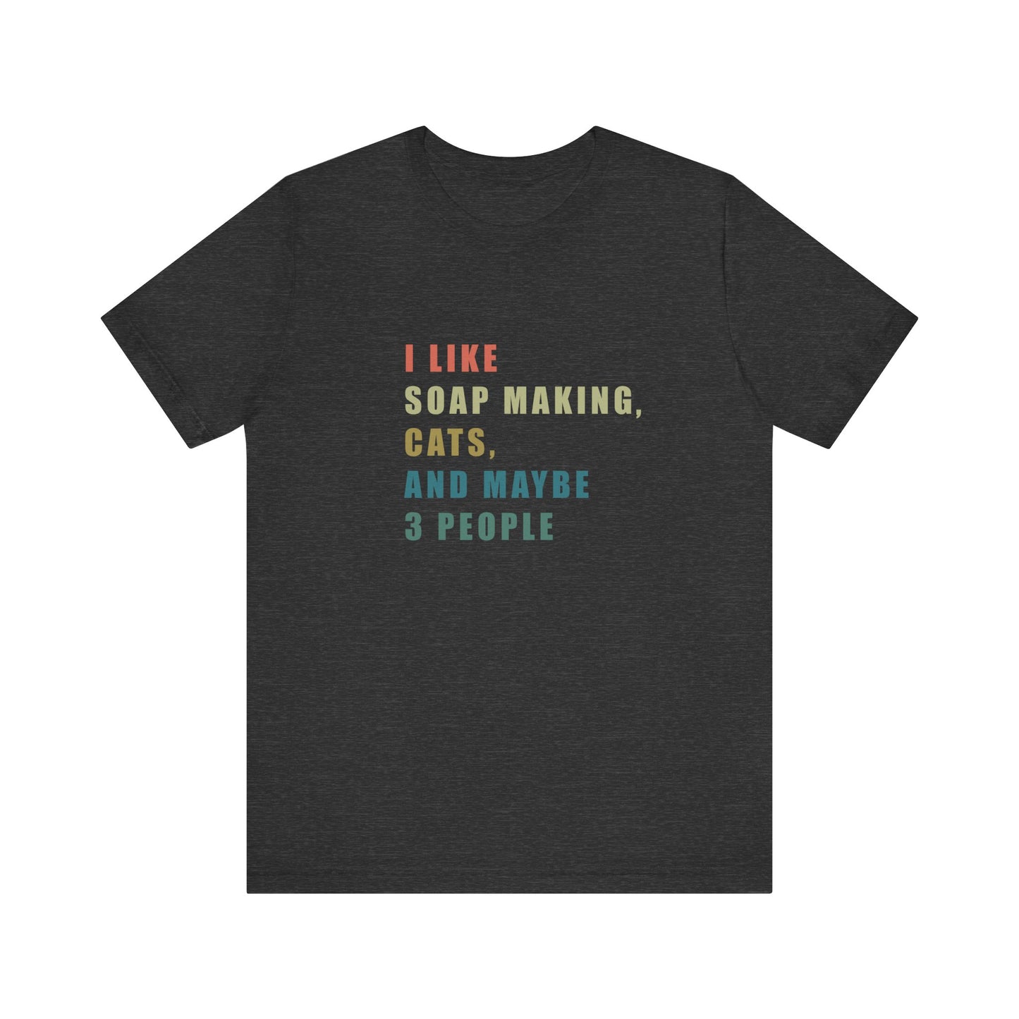 I Like Soap Making Cats and Maybe 3 People Short Sleeve Tee