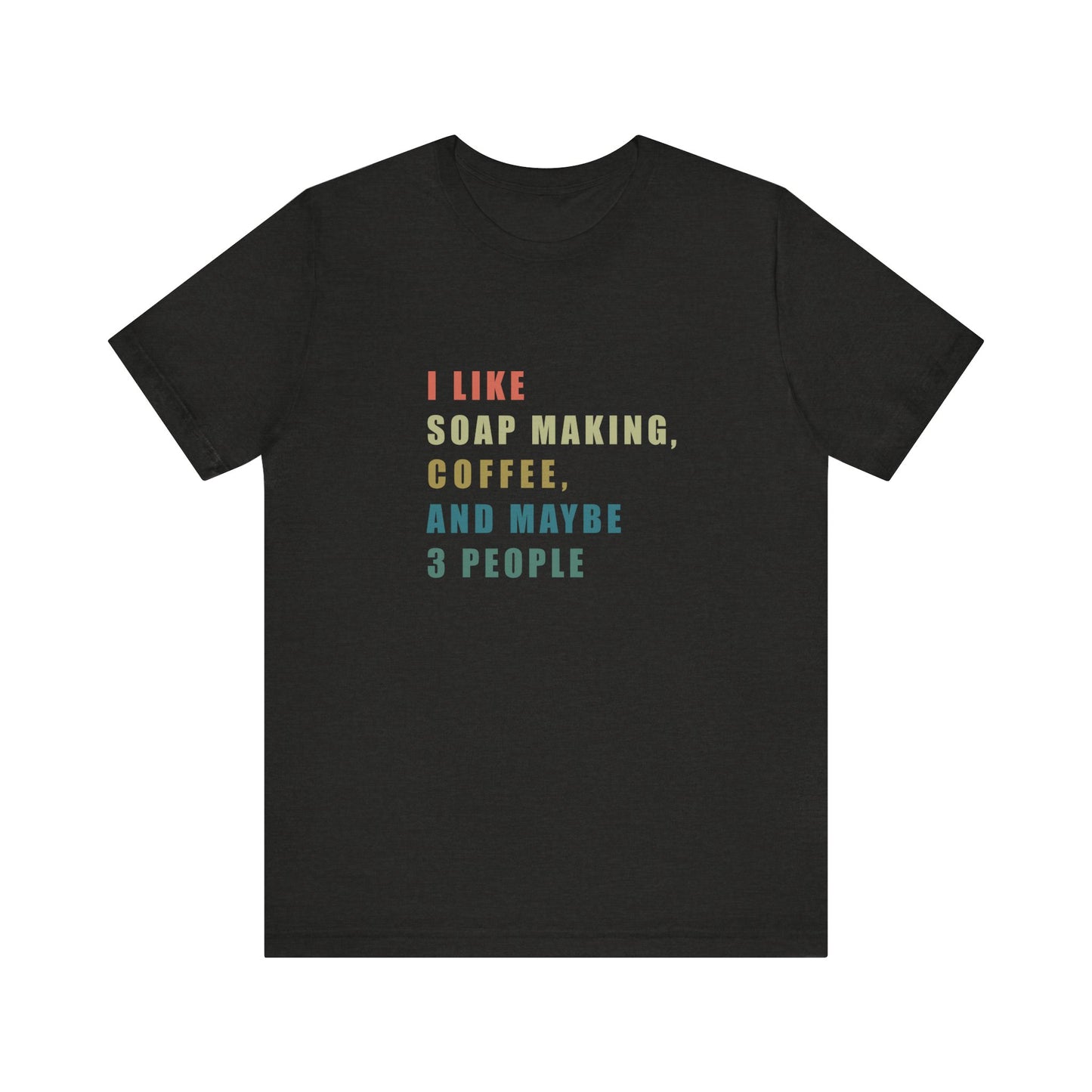 I Like Soap Making Coffee and Maybe 3 People Soap Making & Coffee Lover Tee, Short Sleeve T-Shirt