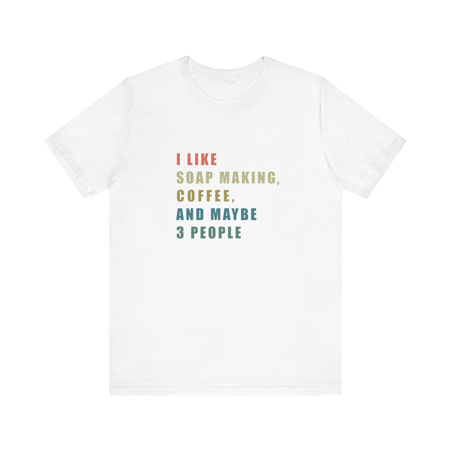 I Like Soap Making Coffee and Maybe 3 People Soap Making & Coffee Lover Tee, Short Sleeve T-Shirt