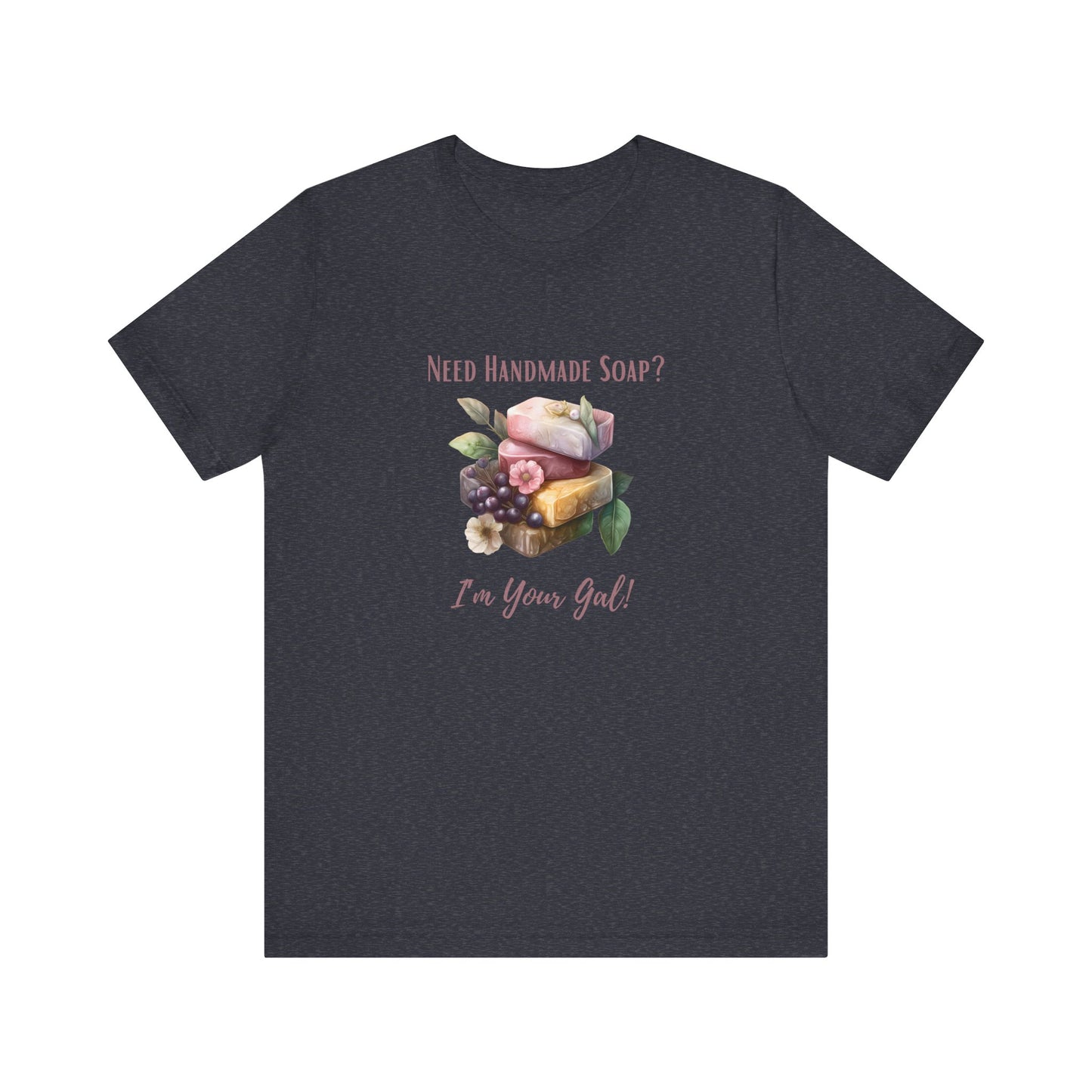 Need Handmade Soap? I'm your Gal Short Sleeve Tee