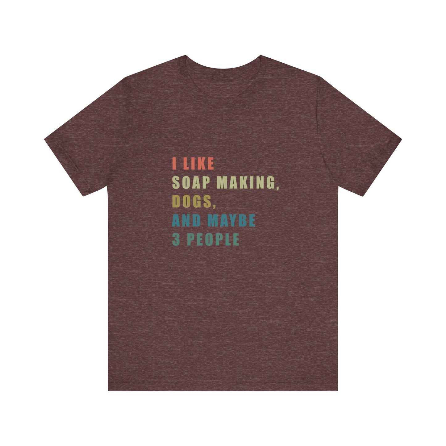 I like Soap Making Dogs and Maybe 3 People Short Sleeve Tee