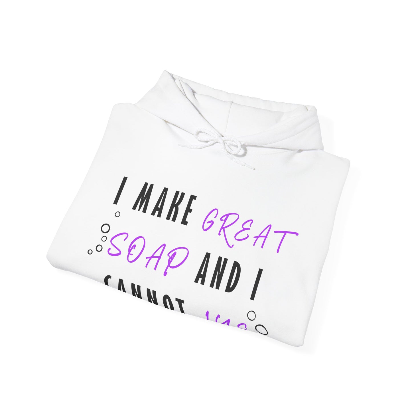 I Make Great Soap and I Cannot Lye Hoodie Sweatshirt
