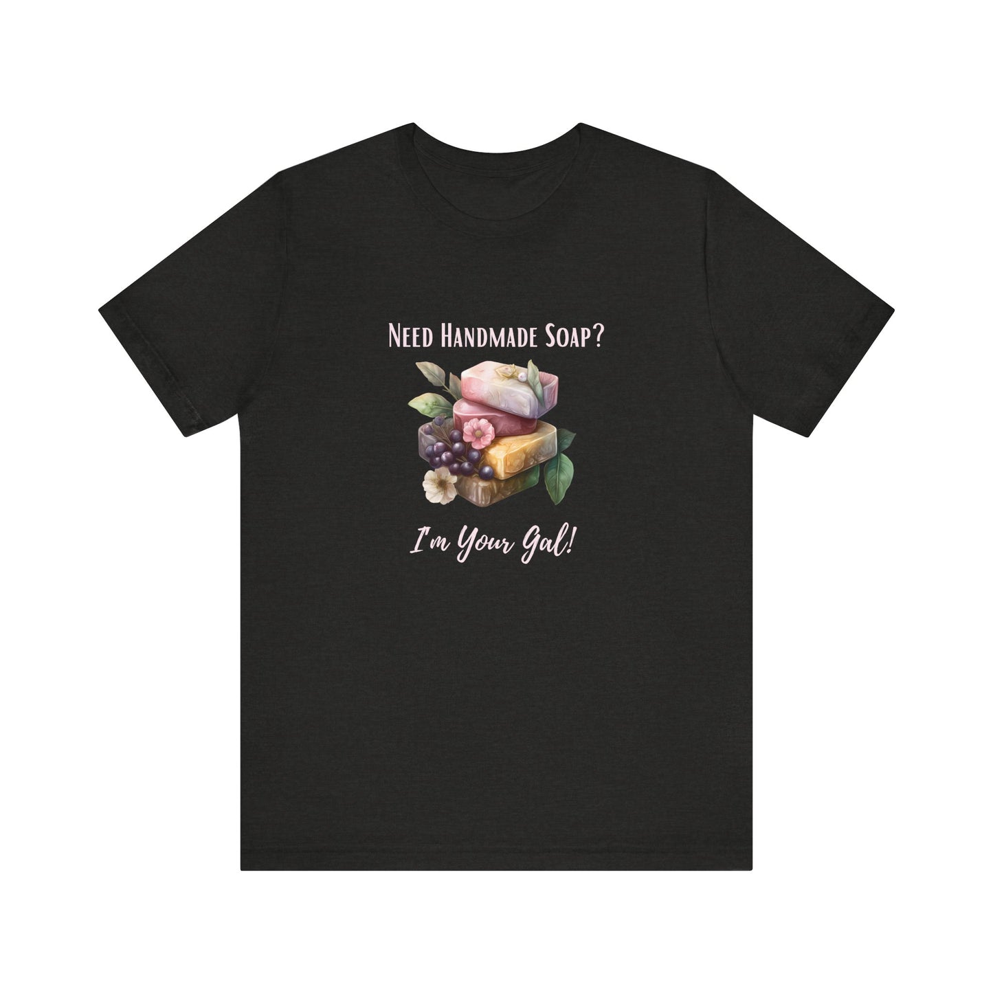 Need Handmade Soap? I'm your Gal Short Sleeve Tee