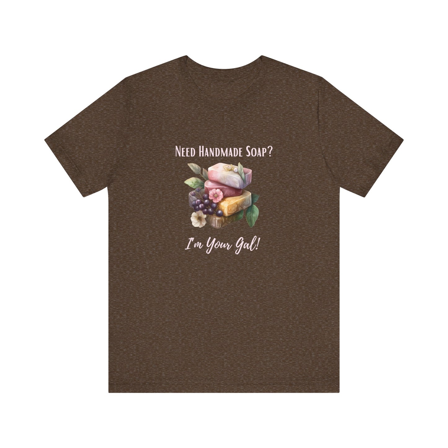 Need Handmade Soap? I'm your Gal Short Sleeve Tee