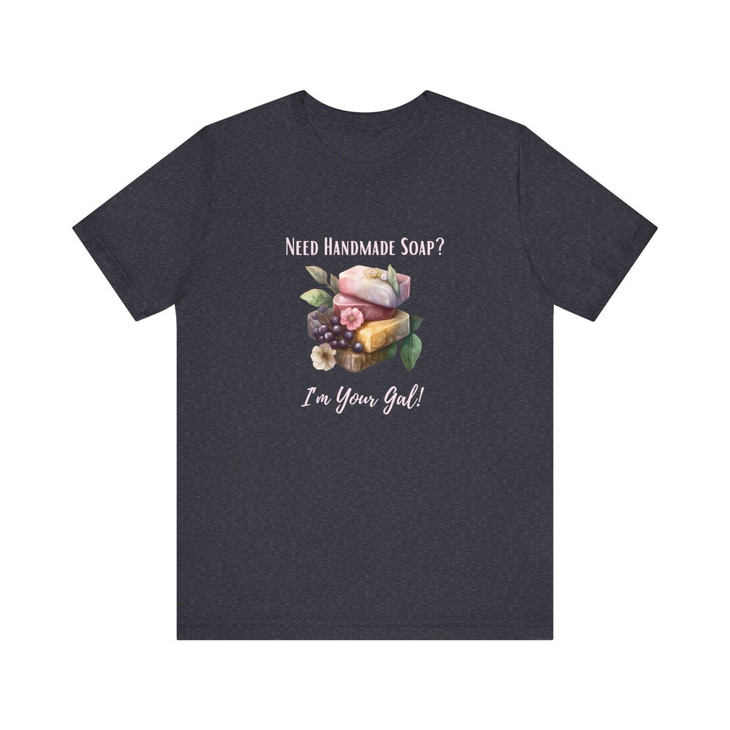Need Handmade Soap? I'm your Gal Short Sleeve Tee