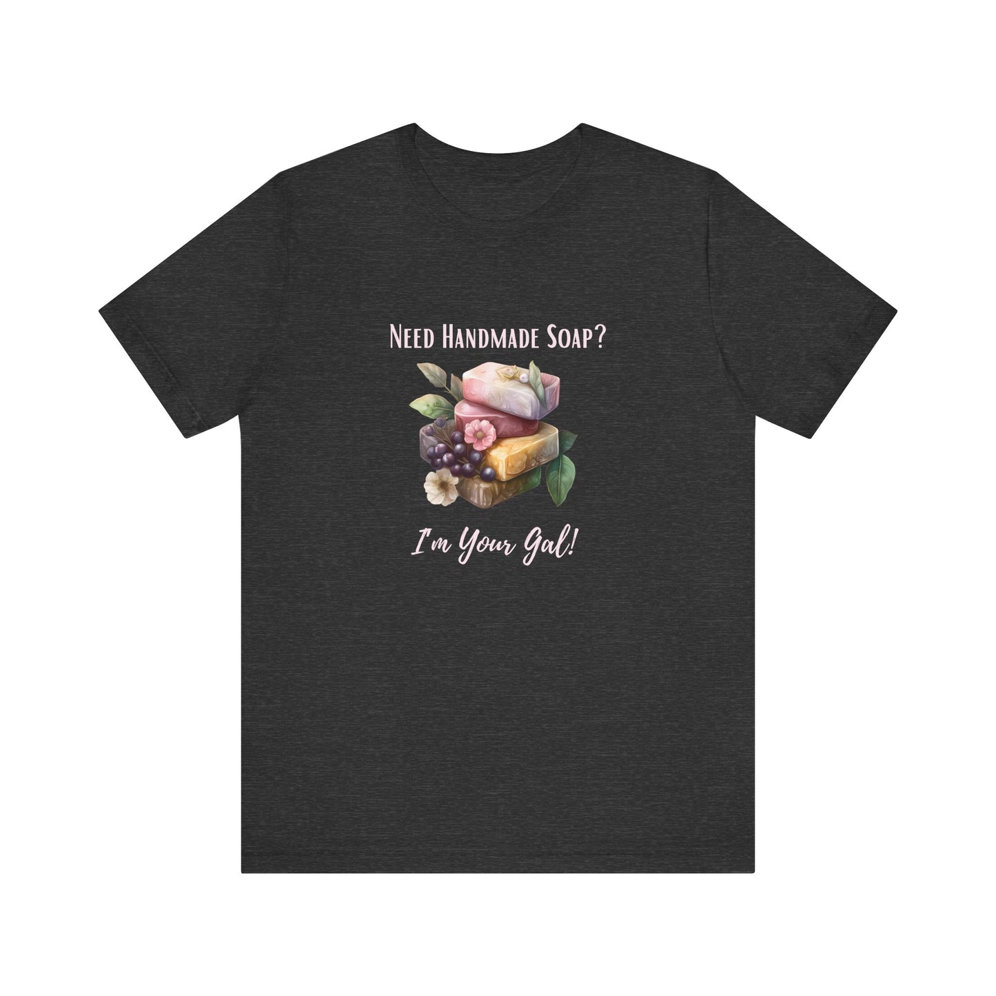Need Handmade Soap? I'm your Gal Short Sleeve Tee