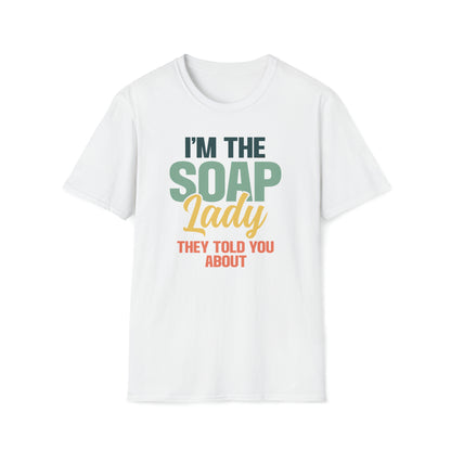 I'm the soap lady they told you about T-Shirt