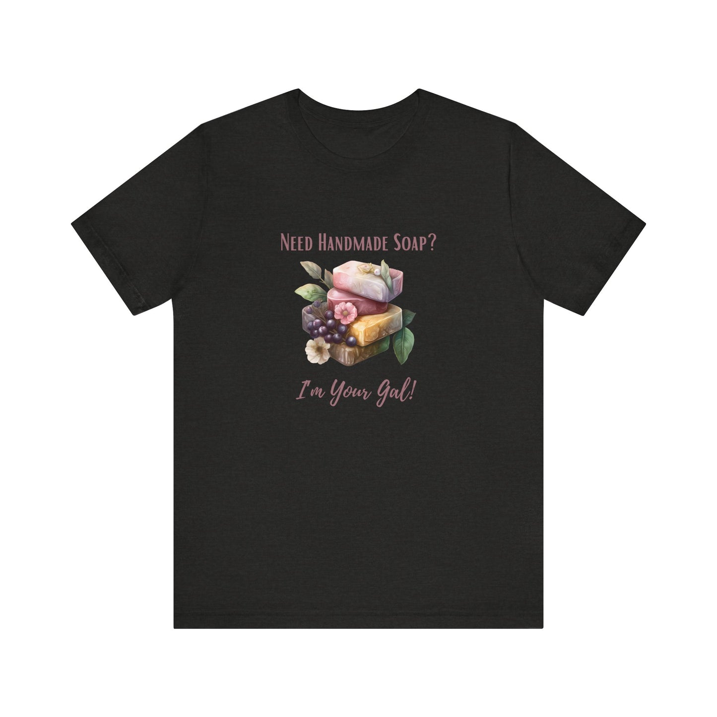 Need Handmade Soap? I'm your Gal Short Sleeve Tee