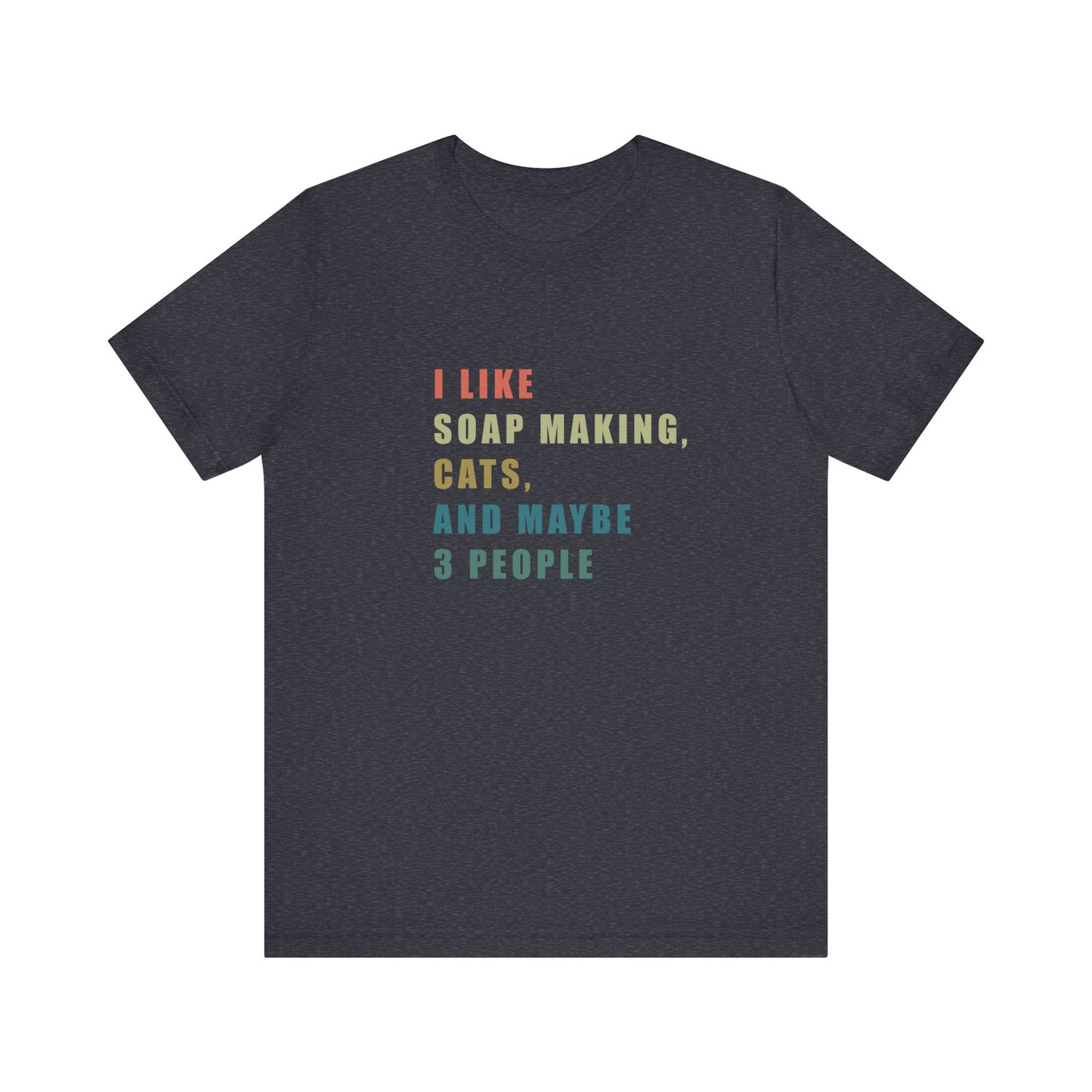 I Like Soap Making Cats and Maybe 3 People Short Sleeve Tee