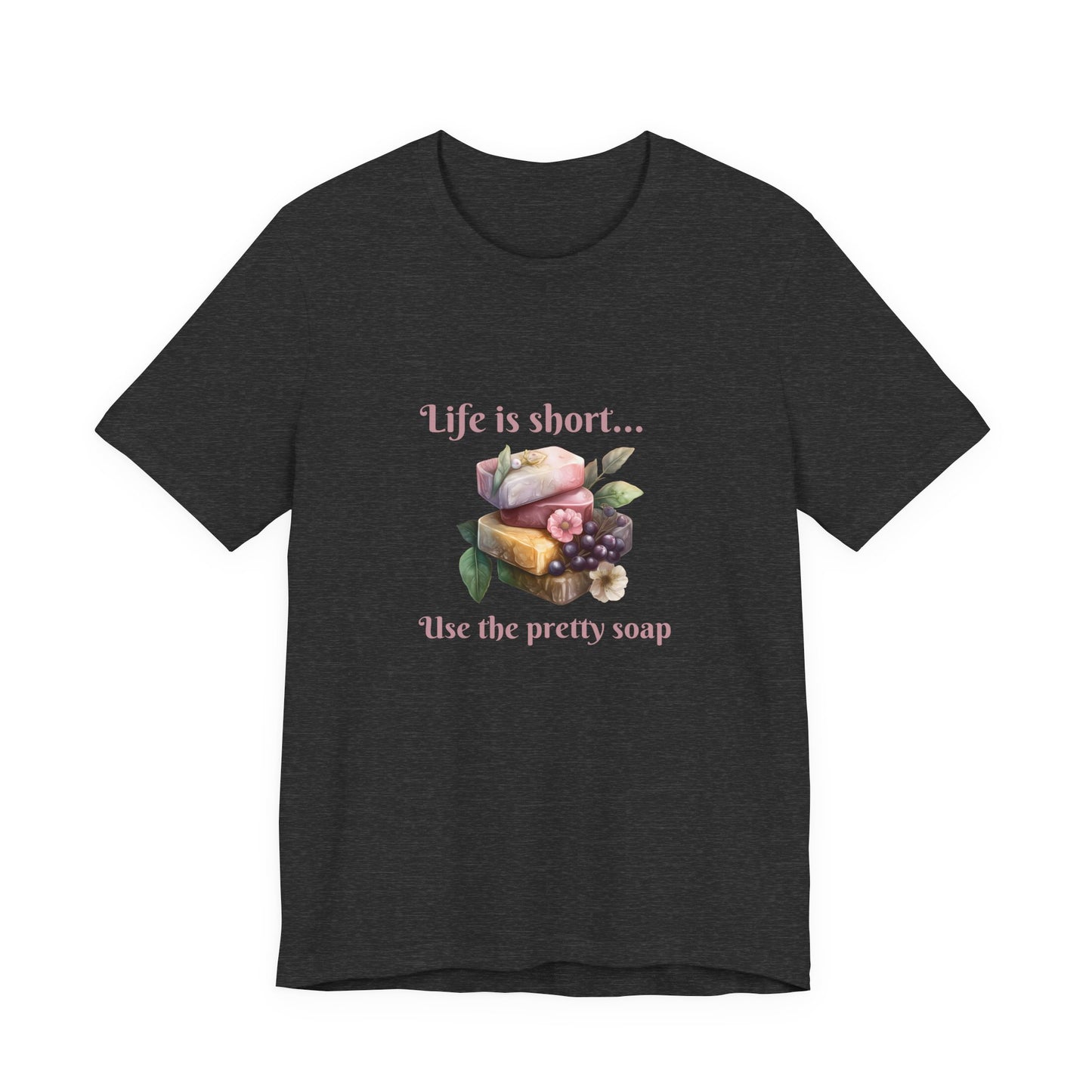 Life is Short Use the Pretty Soap Short Sleeve Soapmaker Tee