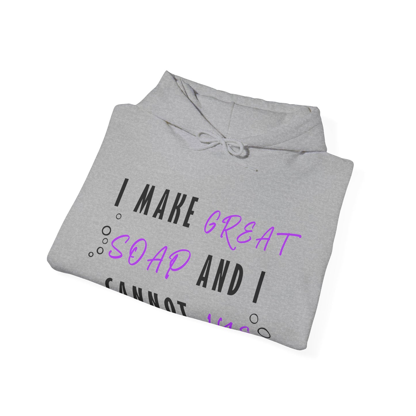 I Make Great Soap and I Cannot Lye Hoodie Sweatshirt