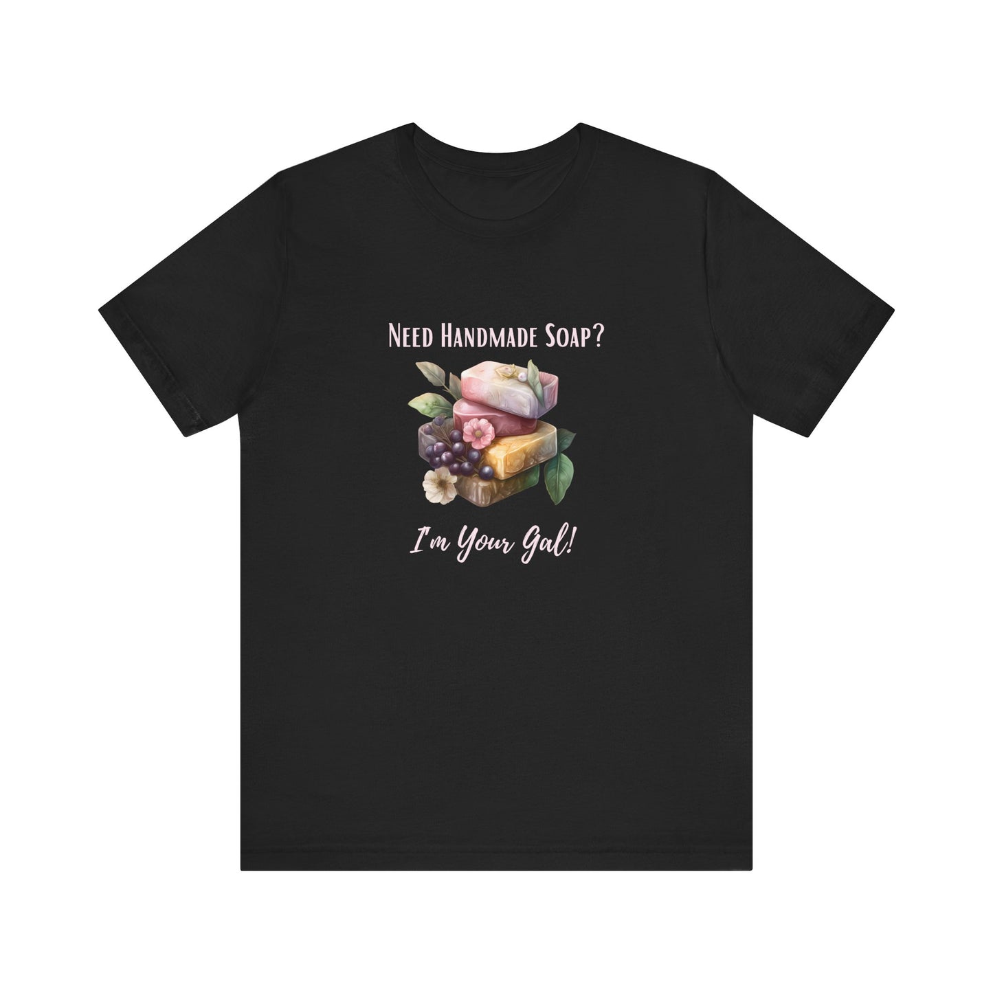 Need Handmade Soap? I'm your Gal Short Sleeve Tee