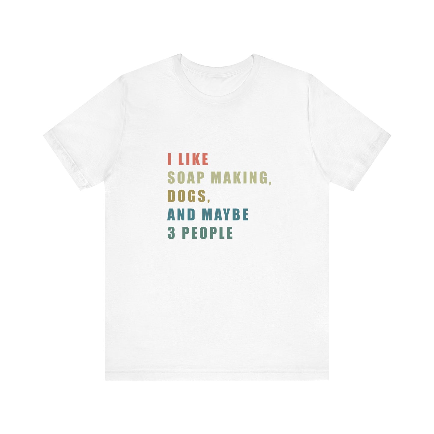 I like Soap Making Dogs and Maybe 3 People Short Sleeve Tee