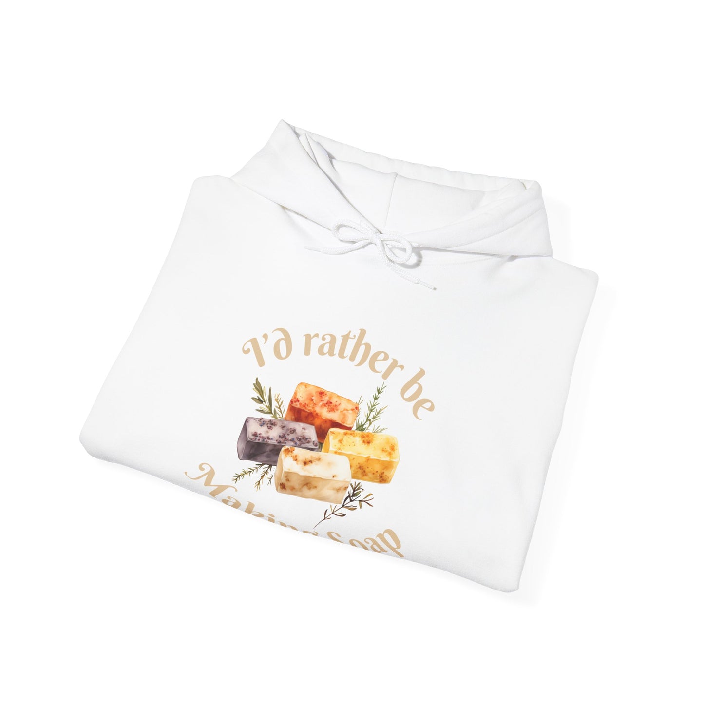 I'd Rather Be Making Soap Hoodie Sweatshirt