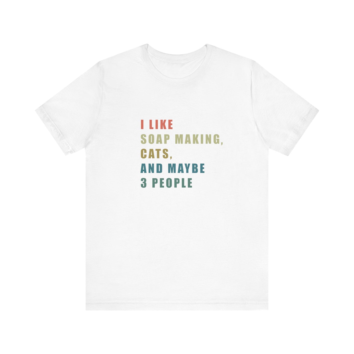 I Like Soap Making Cats and Maybe 3 People Short Sleeve Tee