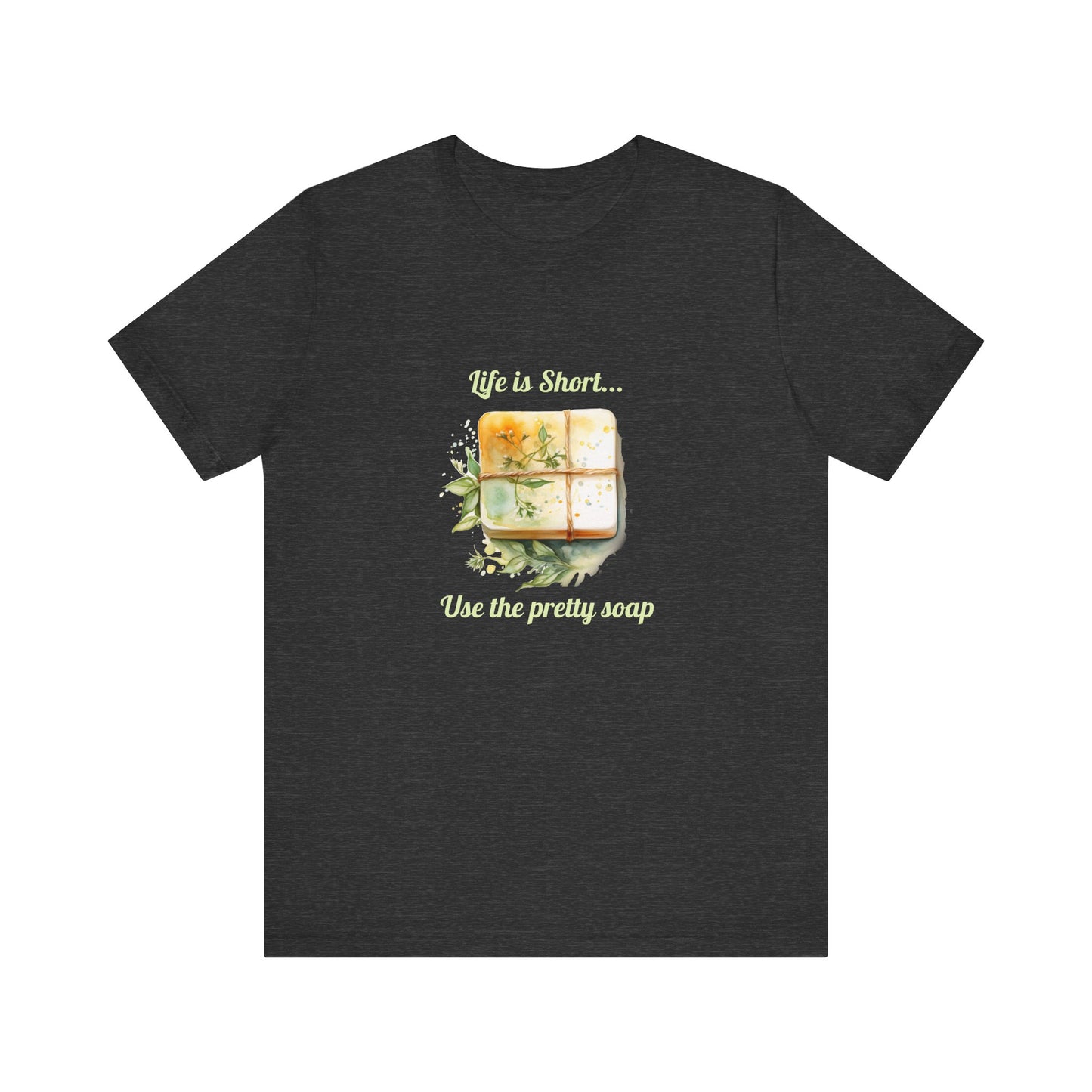Life is Short.. Use the pretty soap Short Sleeve Tee