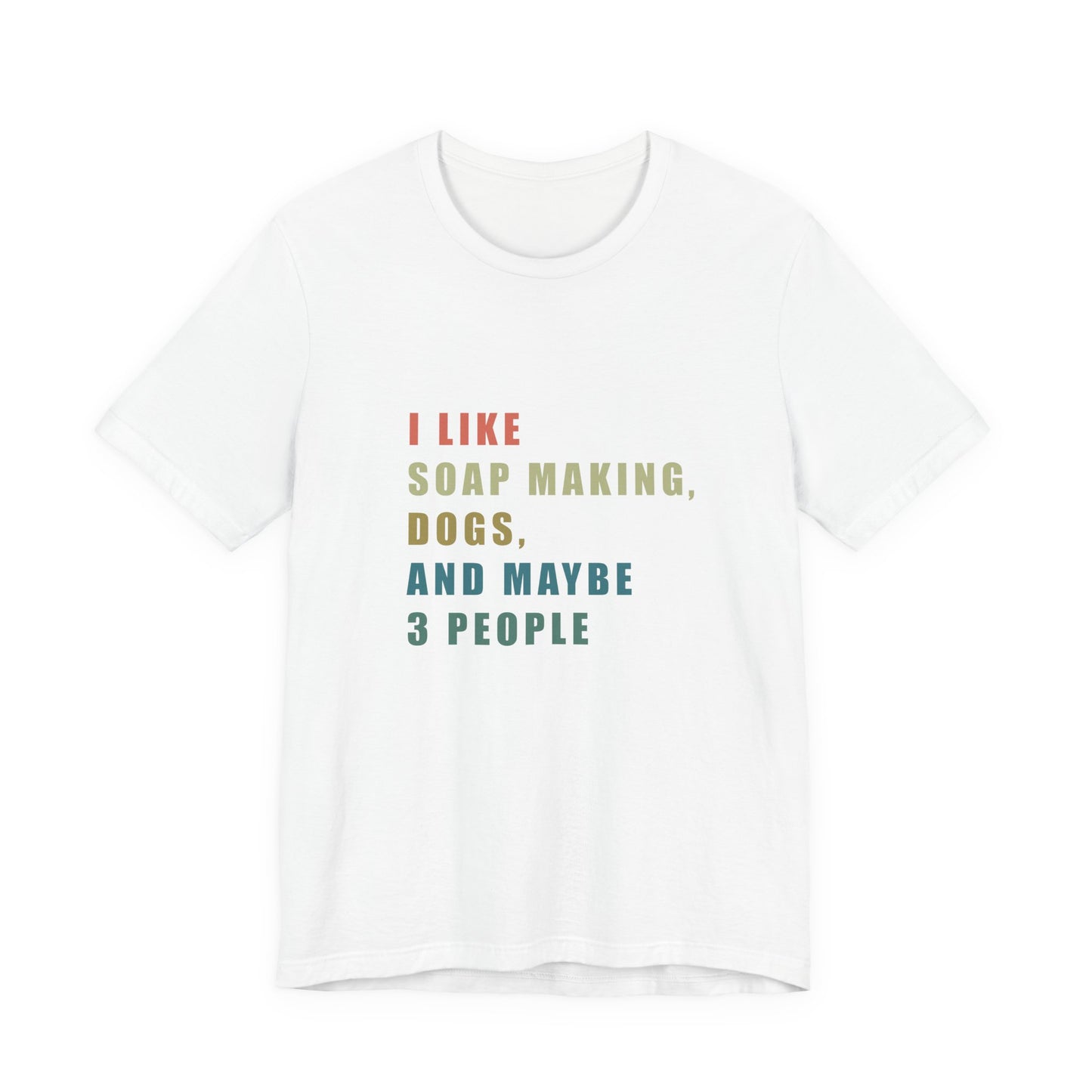 I like Soap Making Dogs and Maybe 3 People Short Sleeve Tee