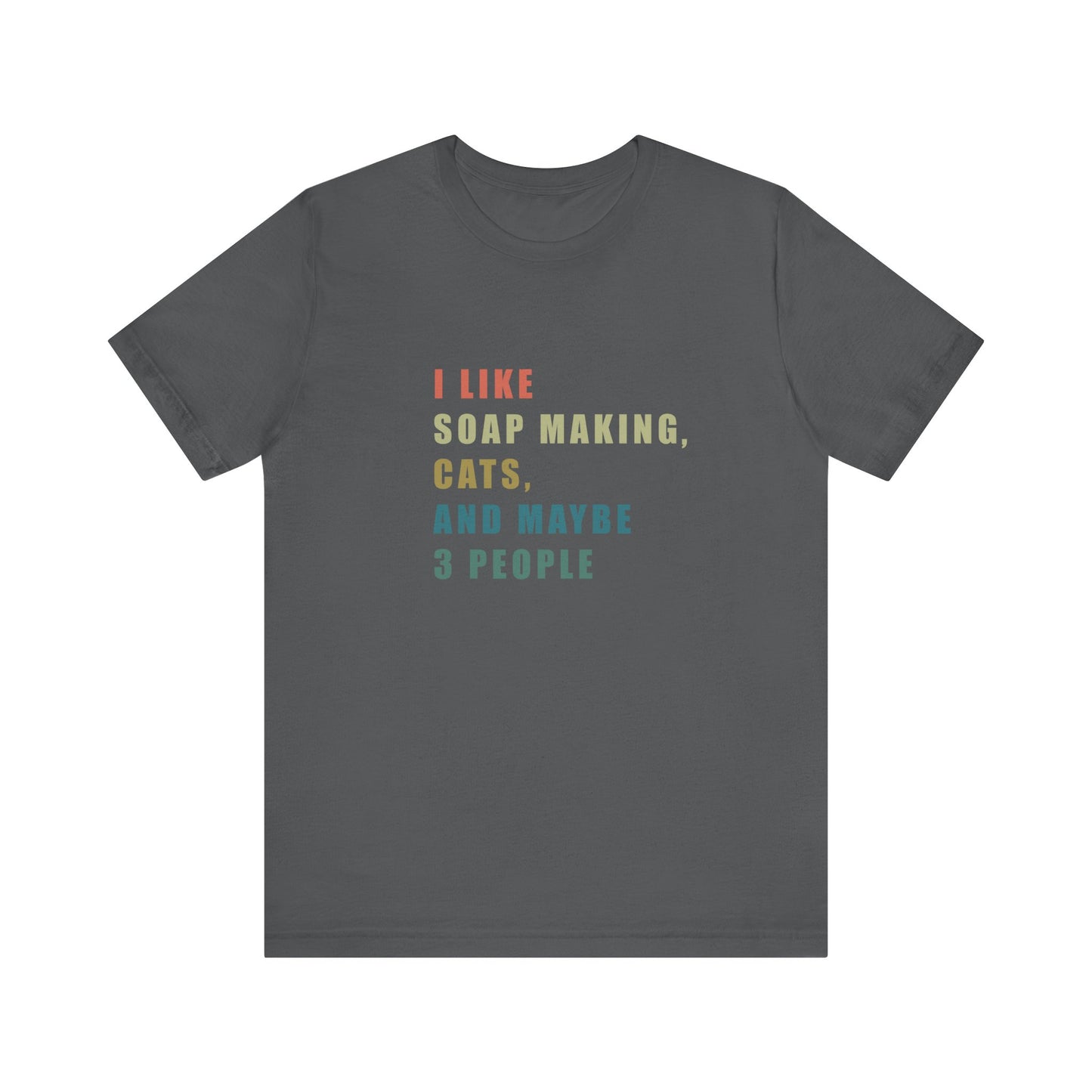 I Like Soap Making Cats and Maybe 3 People Short Sleeve Tee