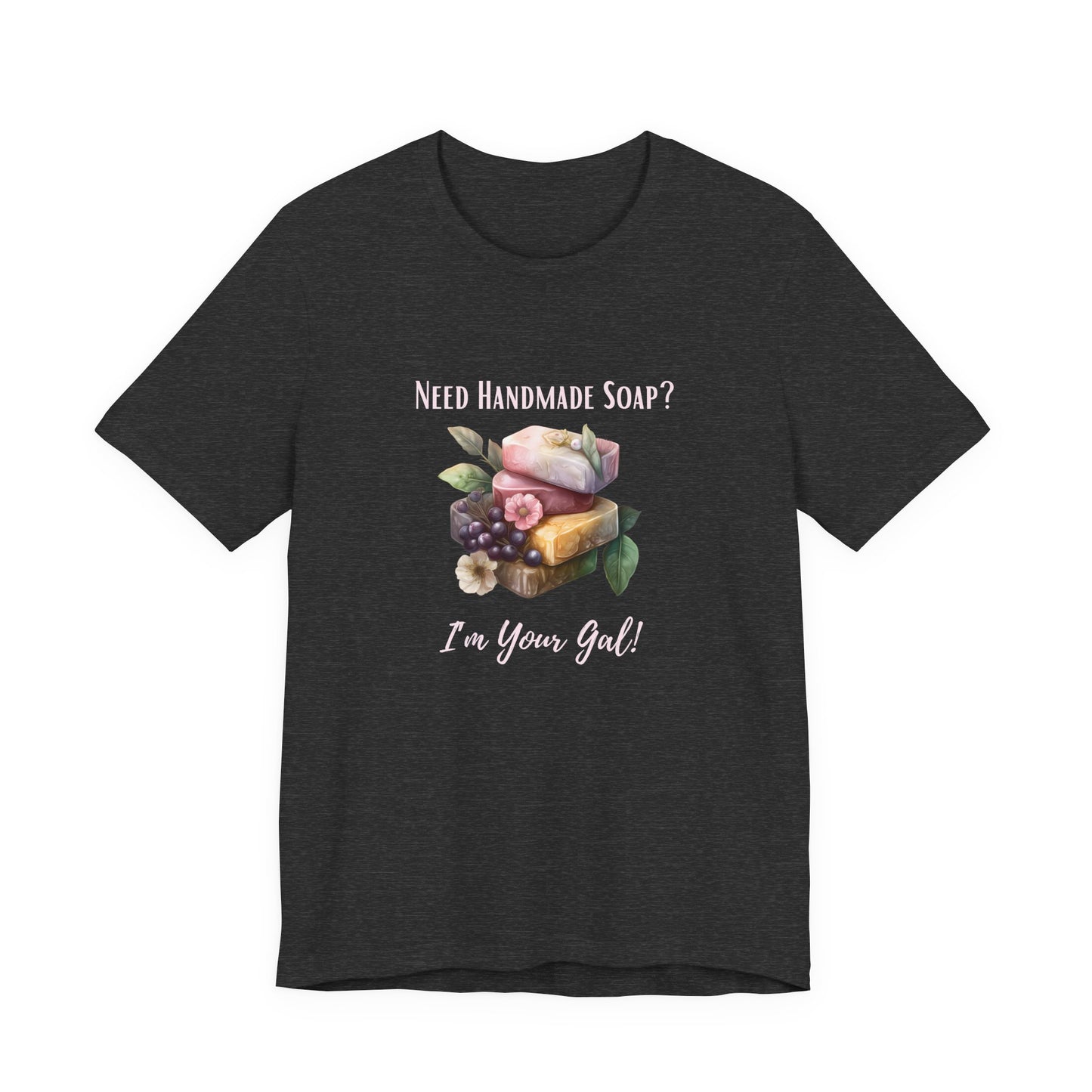 Need Handmade Soap? I'm your Gal Short Sleeve Tee