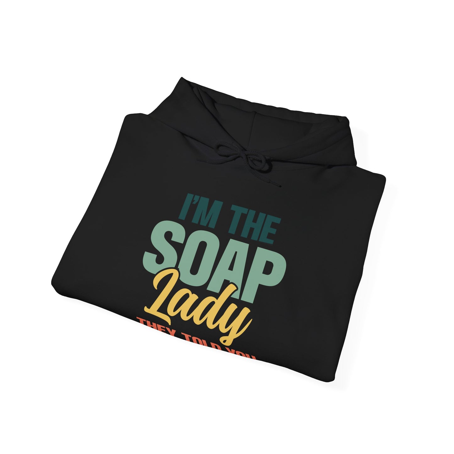 I'm the soap lady they told you about Soap Making Hooded Sweatshirt