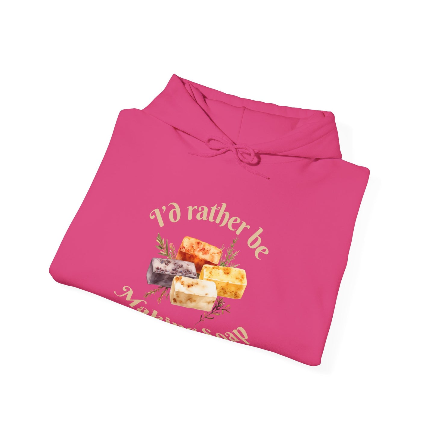 I'd Rather Be Making Soap Hoodie Sweatshirt