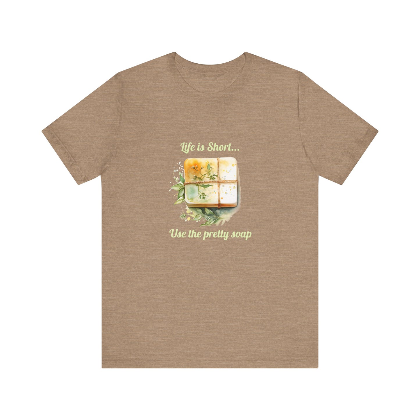 Life is Short.. Use the pretty soap Short Sleeve Tee