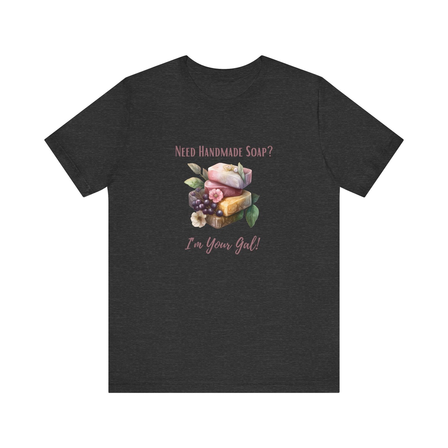 Need Handmade Soap? I'm your Gal Short Sleeve Tee