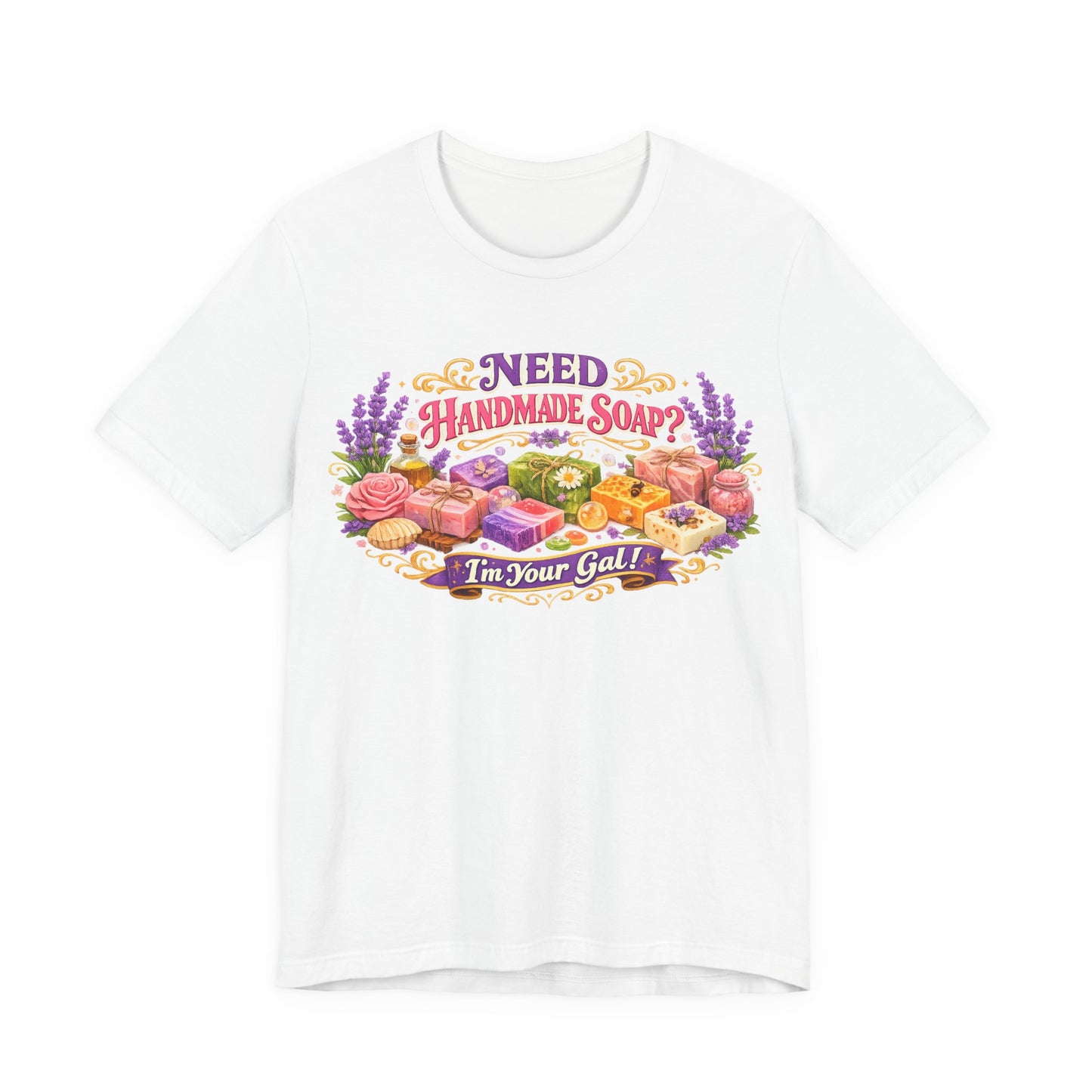 T-shirt displays colorful handmade soap designs and text, "Need Handmade Soap? I'm Your Gal!".