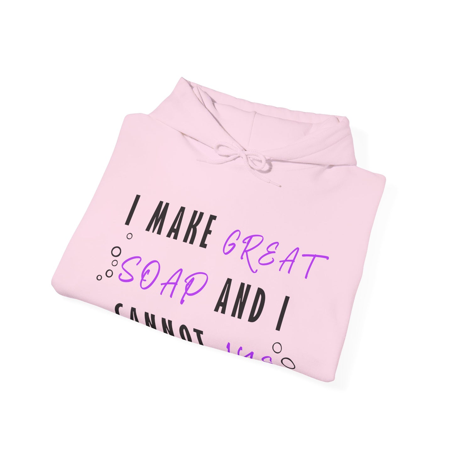 I Make Great Soap and I Cannot Lye Hoodie Sweatshirt