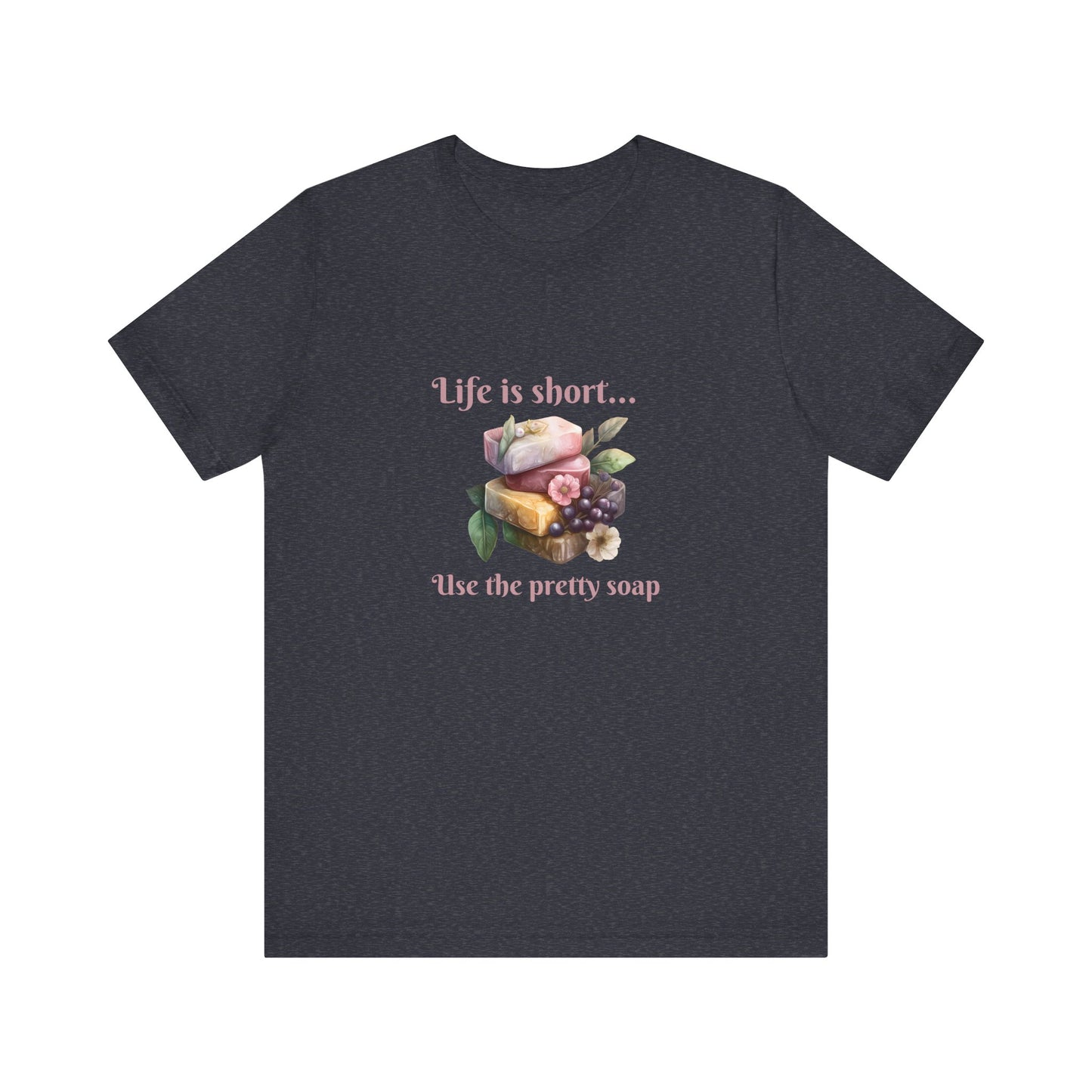 Life is Short Use the Pretty Soap Short Sleeve Soapmaker Tee