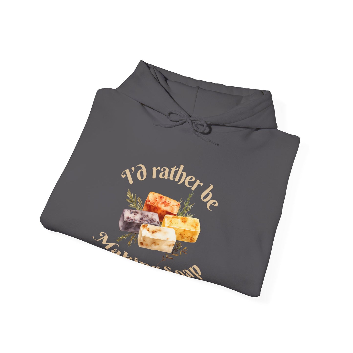 I'd Rather Be Making Soap Hoodie Sweatshirt