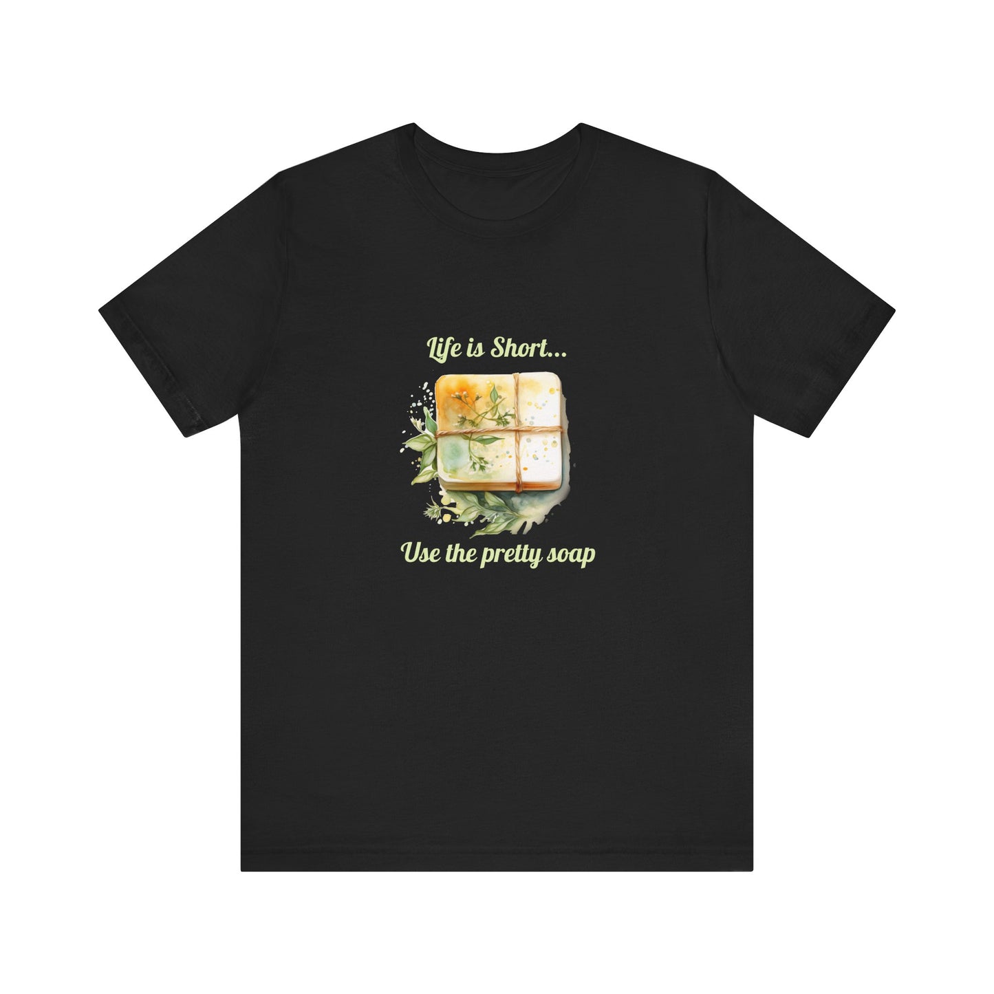 Life is Short.. Use the pretty soap Short Sleeve Tee