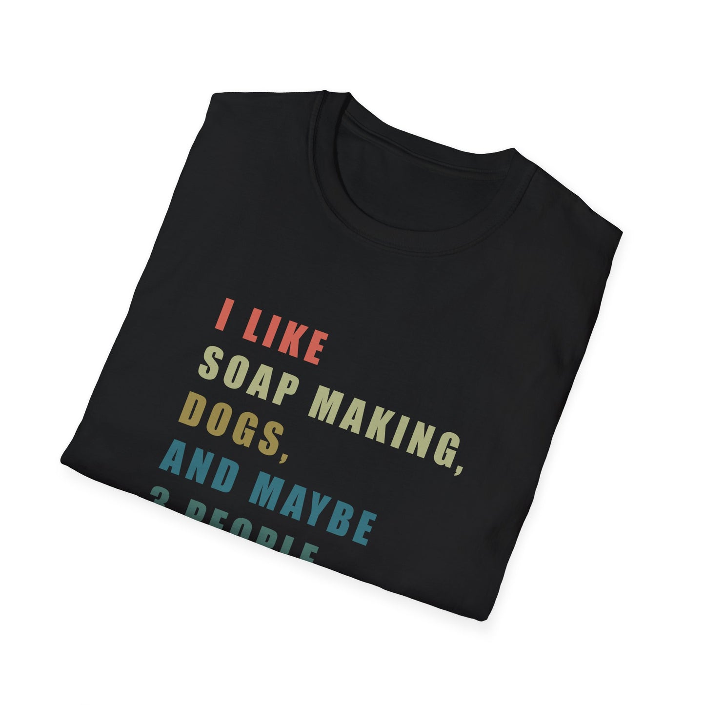 I Like Soap Making, Dogs, and Maybe 3 People T-Shirt