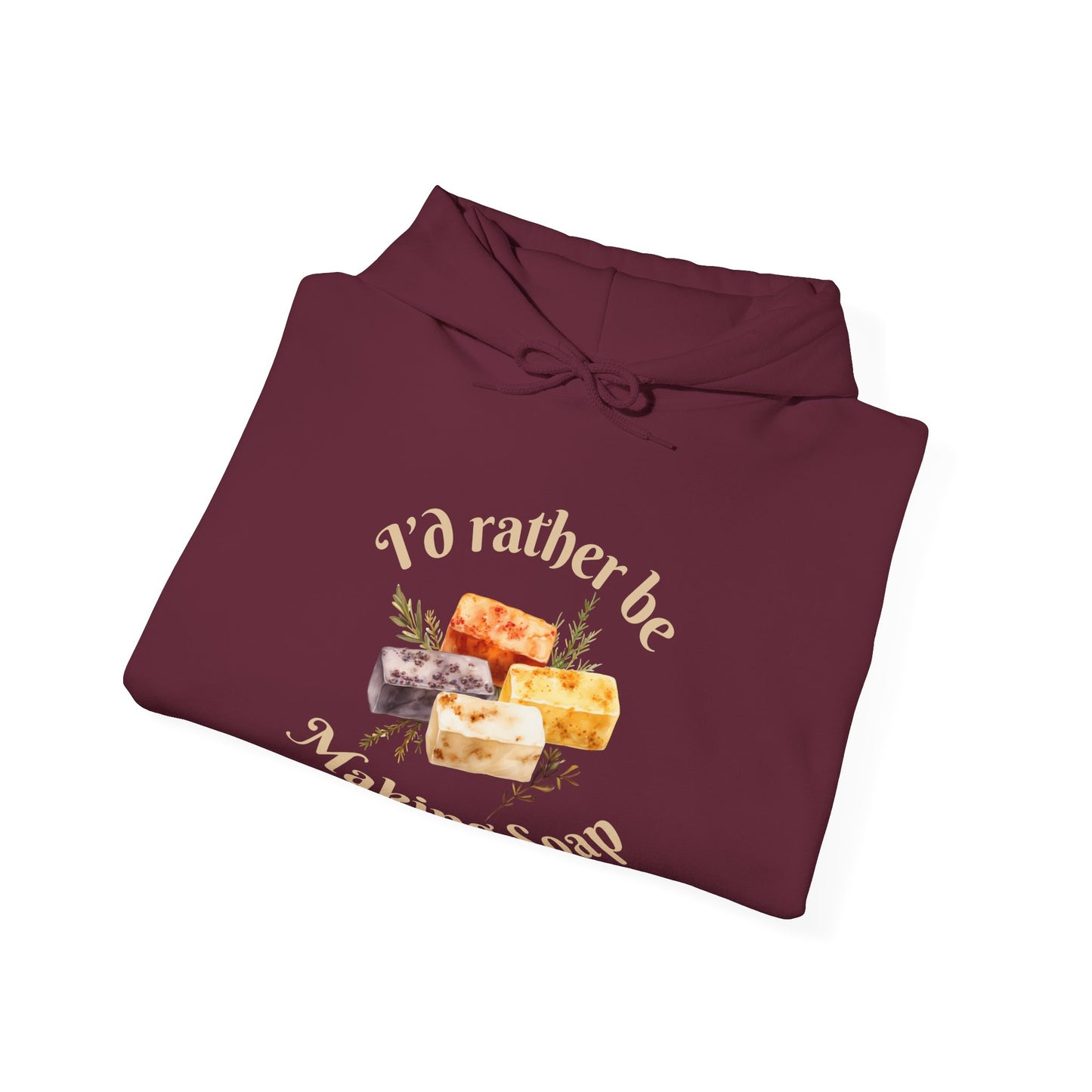 I'd Rather Be Making Soap Hoodie Sweatshirt