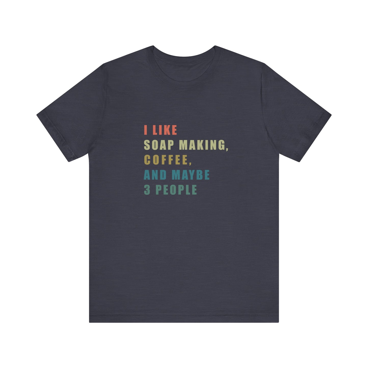 I Like Soap Making Coffee and Maybe 3 People Soap Making & Coffee Lover Tee, Short Sleeve T-Shirt