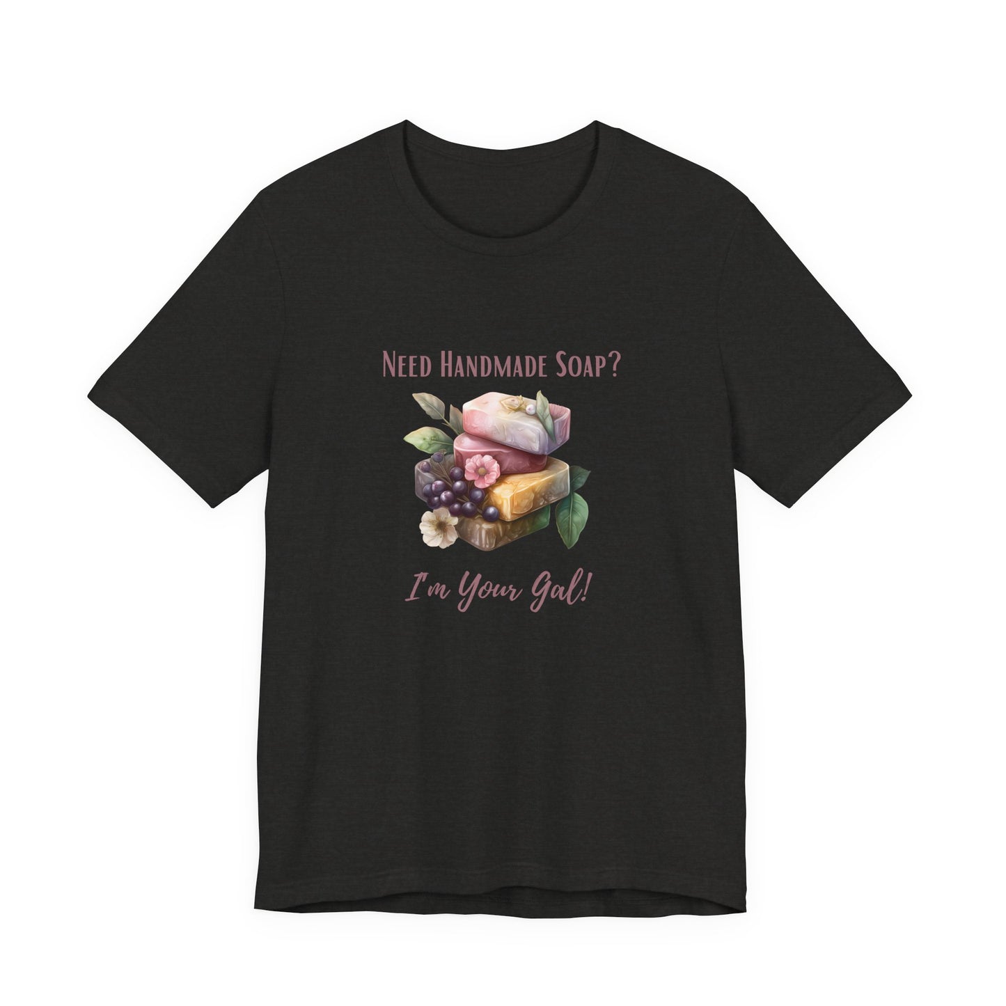 Need Handmade Soap? I'm your Gal Short Sleeve Tee