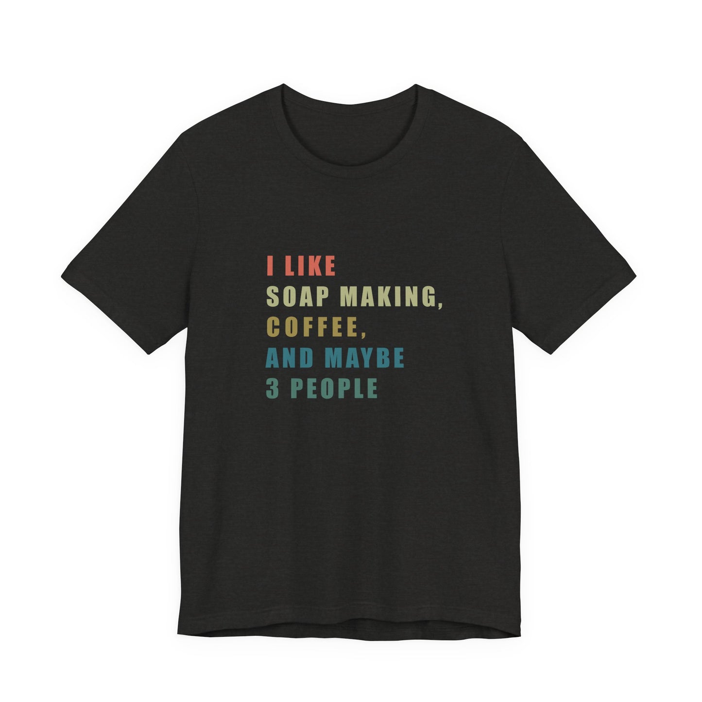I Like Soap Making Coffee and Maybe 3 People Soap Making & Coffee Lover Tee, Short Sleeve T-Shirt