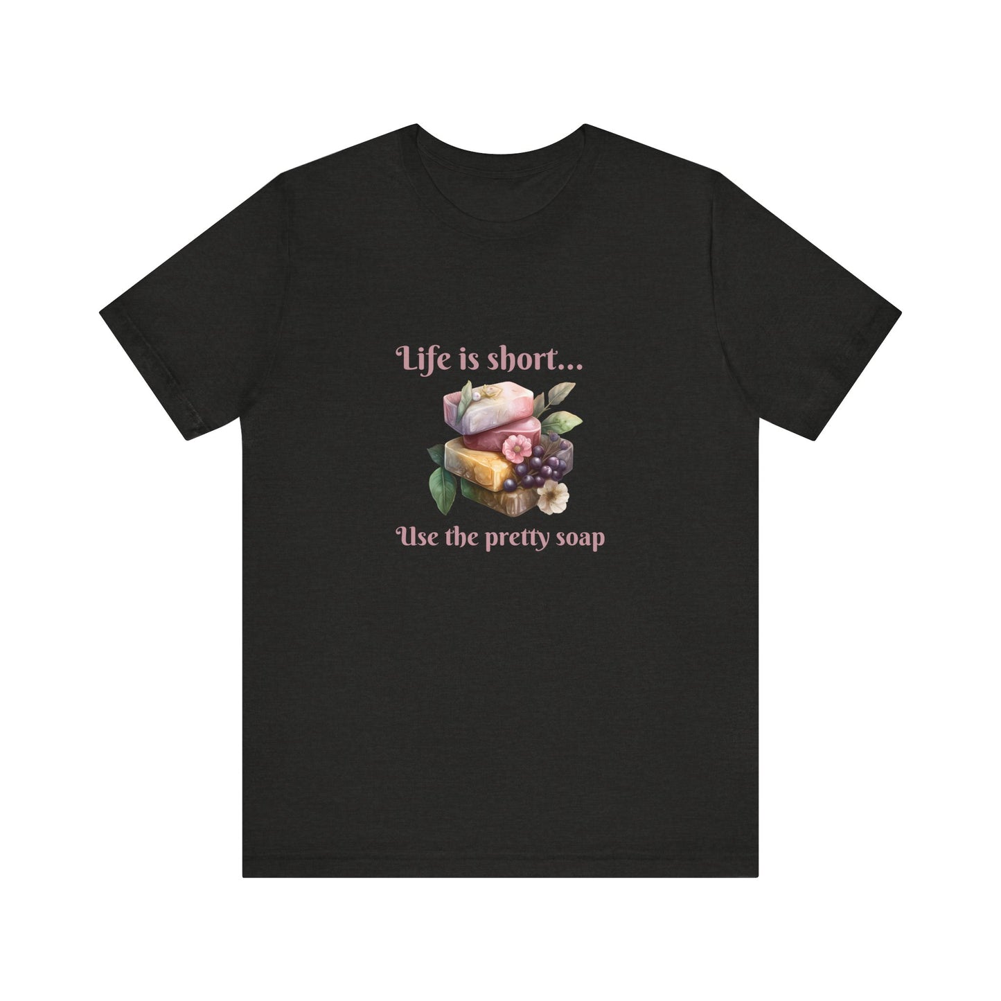 Life is Short Use the Pretty Soap Short Sleeve Soapmaker Tee