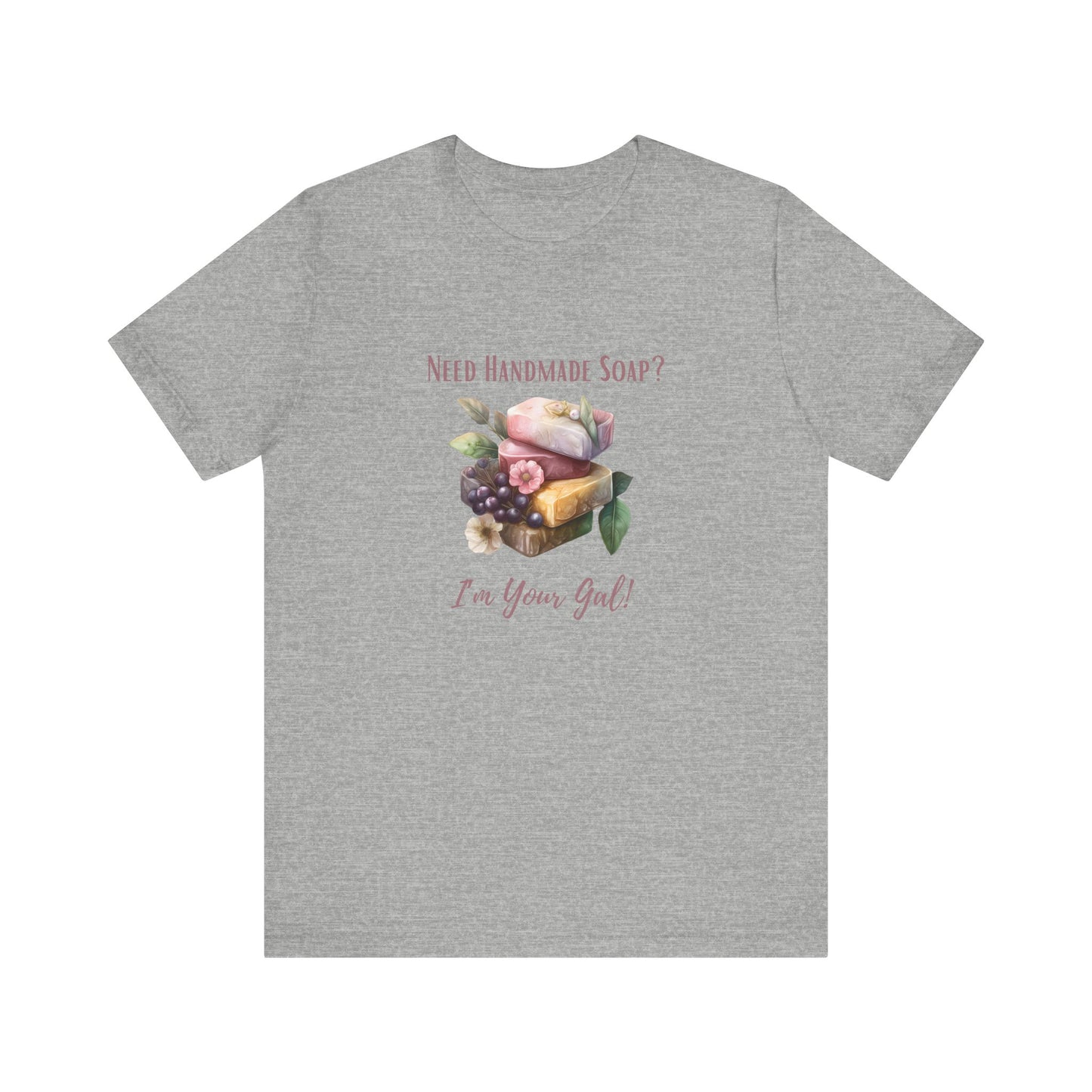 Need Handmade Soap? I'm your Gal Short Sleeve Tee