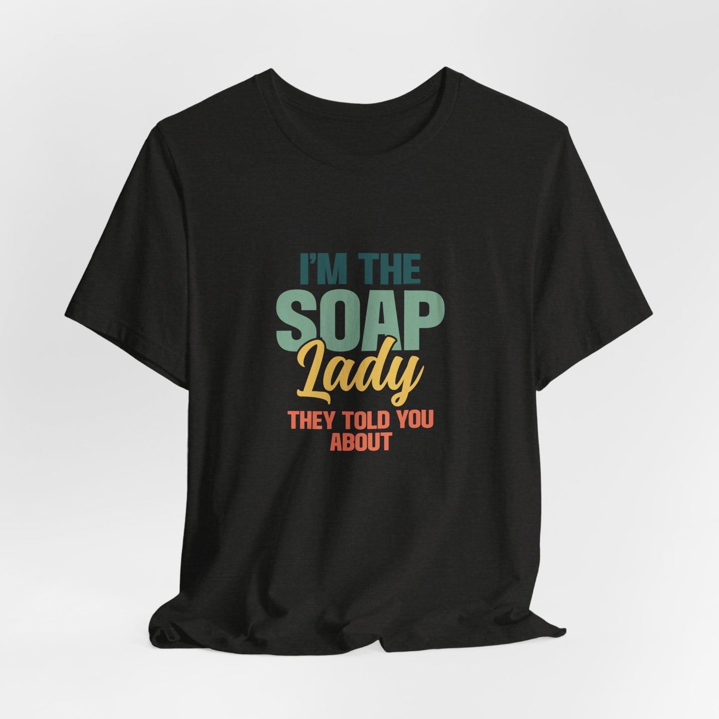 I’m the Soap Lady they told you about Short Sleeve Tee