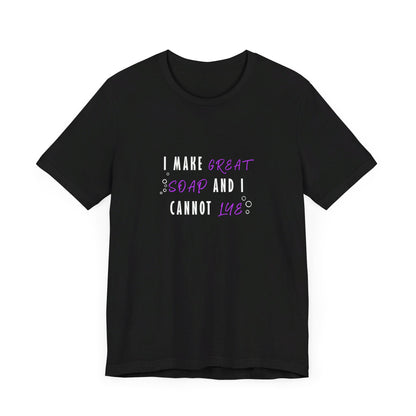 I make great soap and I cannot lye Short Sleeve Tee