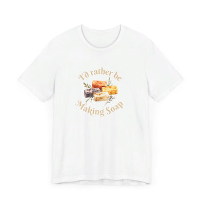 I'd Rather Be Making Soap Short Sleeve Soapmaker Tee