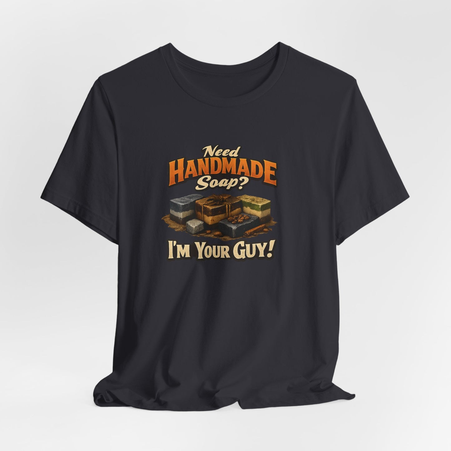 "Need Handmade Soap? I’m Your Guy!" Gift Tee