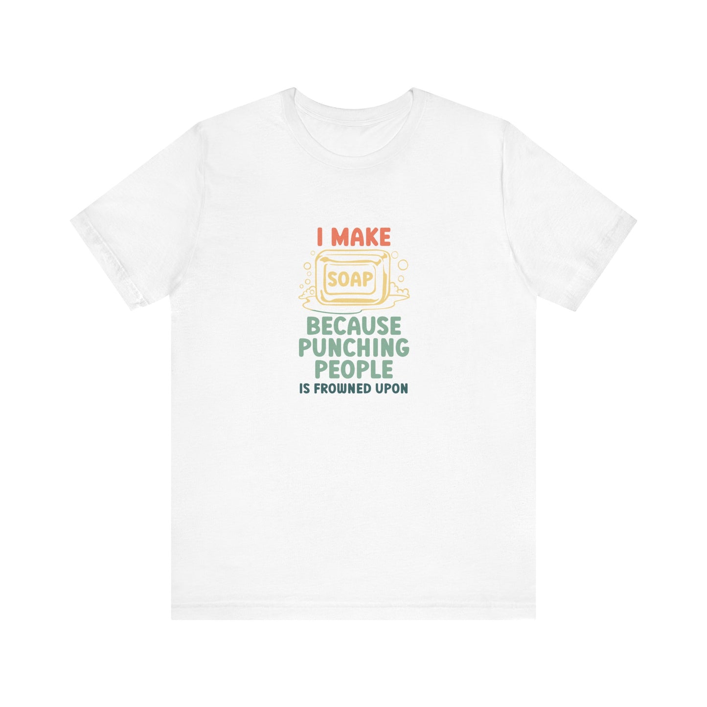 I Make Soap instead of Punching People Short Sleeve Tee